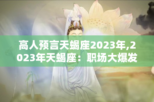 高人预言天蝎座2024年：职场大爆发、友谊牢固、感情机遇和健康保持