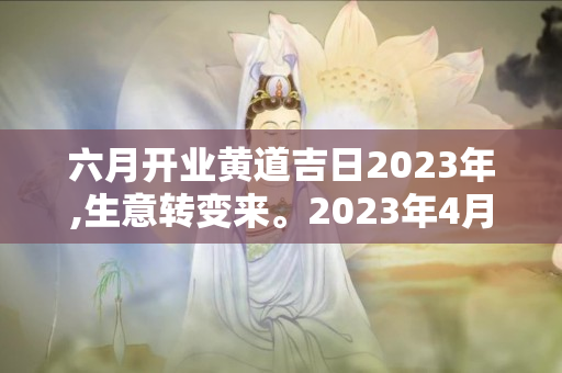 六月开业黄道吉日2024年,生意转变来